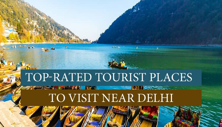 10 Top-Rated Tourist Places to visit near Delhi