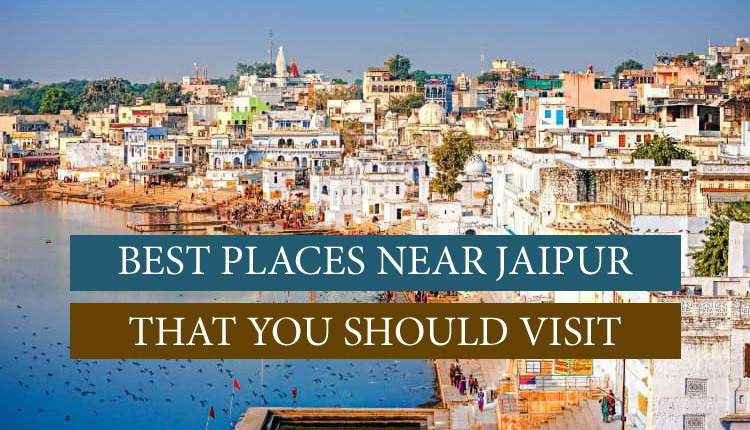 8 Best Places Near Jaipur That You Should Visit